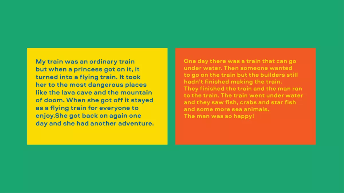 Image of text. Left reads "my train was an ordinary train but when a princess got on it, it turned into a flying train. It took her to the most dangerous places like the lava cave and the mountain of doom." Right reads "One day there was a train that can go underwater. Then someone wanted to go on the train but the builders still hadn't finished making the train. They finished the train and the man ran to the train. The train went under water and they saw fish, crabs and star fish and some more sea animals.