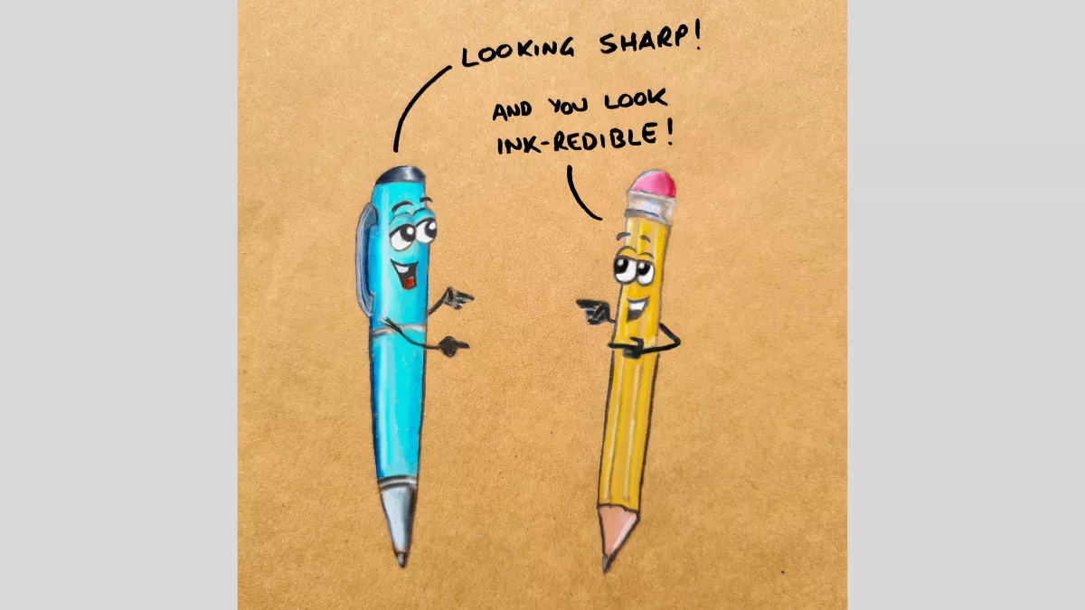 A drawing of a pen saying 'Looking sharp!' to a pencil, and the pencil replying 'And you look ink-redible!'
