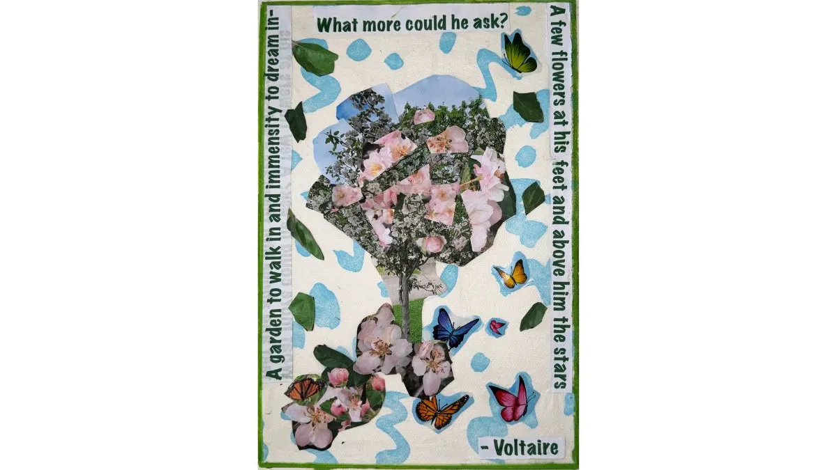 Collage of a flowering tree made from cut-out photographs of pink blossoms and branches. Blue dots, butterflies, green leaves, and printed text forms a boarder around the left, right and top sides, reading “A garden to walk in and immensity to dream in - What more could he ask? A few flowers his feet and above him the starts - Voltaire”.  