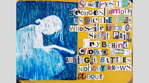 On the left, a blue and white silhouette of a crouched figure. On the right, on a yellow background, is collaged text. It reads, "Sometimes the strongest among us are the ones who smile through silent pain, cry behind closed doors and fight battles nobody knows about."
