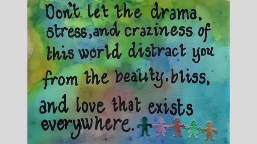 A watery blue and green background, with black text reading "Don't let the drama, stree and craziness of this world distract you from the beauty, bliss and love that exists everywhere."