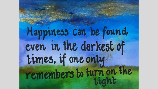 Watercolour background, with green grass and blue sky. Over this is the text "Happiness can be found even in the darkest of times, if one only remembers to turn on the light."