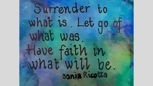 Blue and green watercolour background, with the text "Surrender to what is. Let go of what was. Have faith in what will be. Sonia Ricotta"