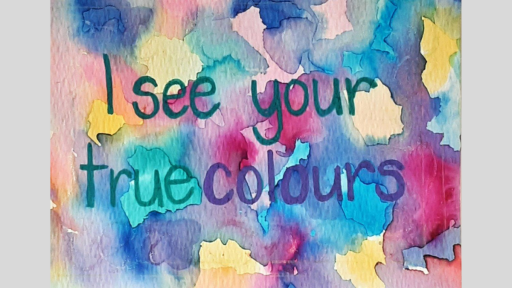 Water colour patches in all colours, with the text "I see your true colours" over the top.